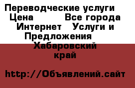 Переводческие услуги  › Цена ­ 300 - Все города Интернет » Услуги и Предложения   . Хабаровский край